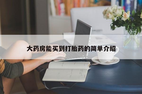 堕胎药使用大药房能买到打胎药的简单介绍