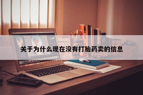堕胎药使用关于为什么现在没有打胎药卖的信息
