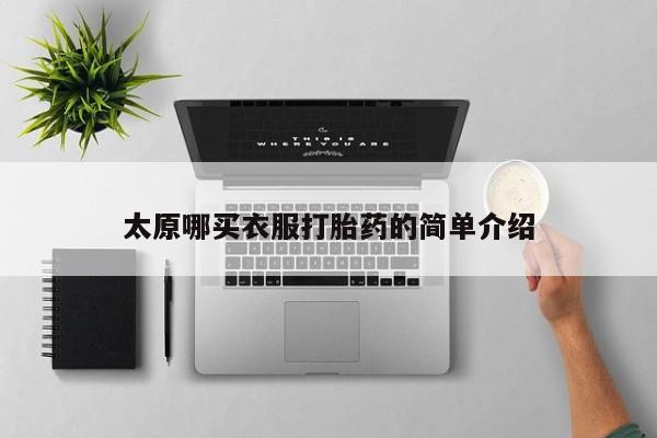 堕胎药使用太原哪买衣服打胎药的简单介绍