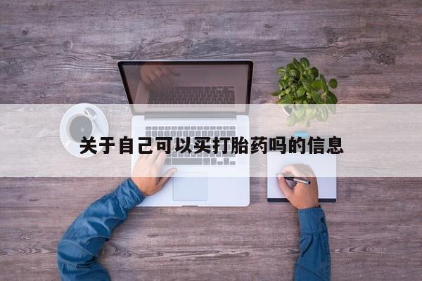 堕胎药使用关于自己可以买打胎药吗的信息