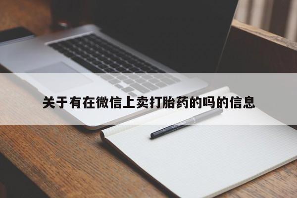 堕胎药使用关于有在微信上卖打胎药的吗的信息