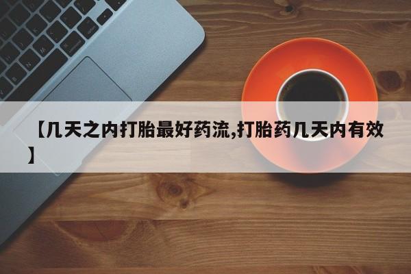 堕胎药使用【几天之内打胎最好药流,打胎药几天内有效】